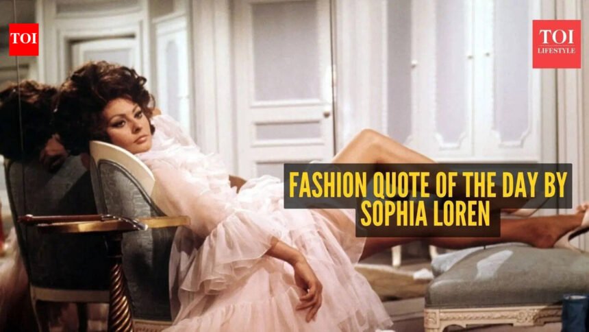 Fashion quote of the day by Sophia Loren – ‘Nothing makes a woman more beautiful than the belief that she is beautiful