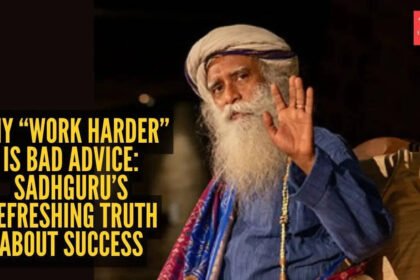 Why “work harder” is bad advice: Sadhguru’s refreshing truth about success