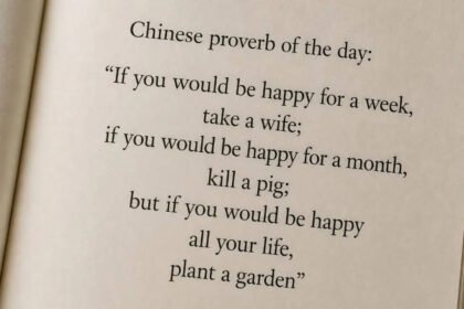 “If you would be happy for a week, take a wife; if you would be happy for a month, kill a pig; but if you would be happy all your life, plant a garden”