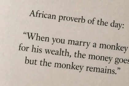 “When you marry a monkey for his wealth, the money goes but the monkey remains.”