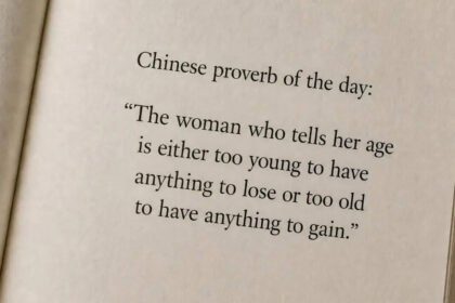 “The woman who tells her age is either too young to have anything to lose or…”
