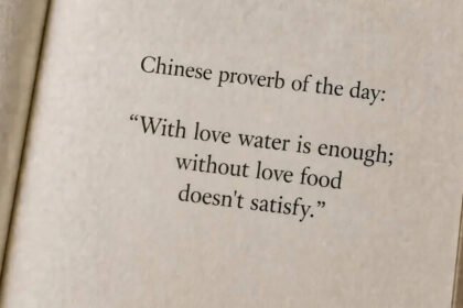 Chinese proverb of the day: “With love water is enough; without love food doesn’t satisfy.” |