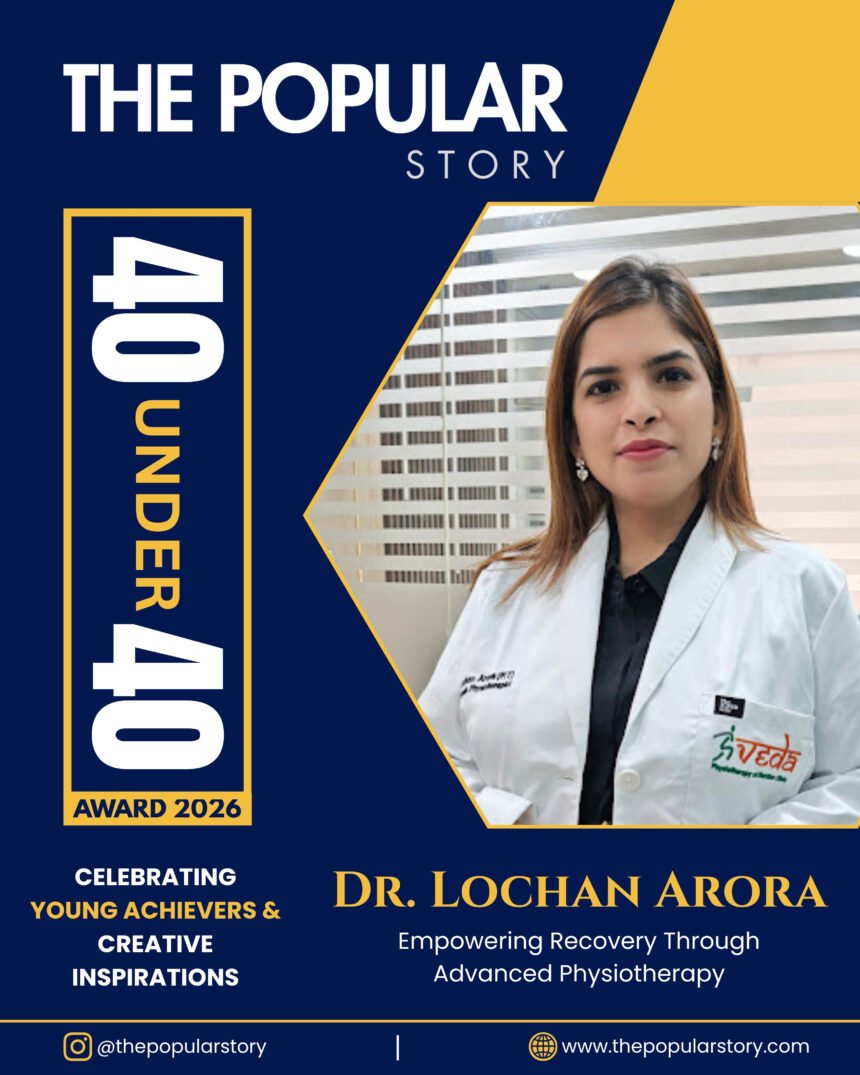 Dr. Lochan Arora: Transforming Lives Through Advanced Physiotherapy, Rehabilitation and Holistic Wellness