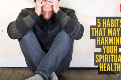 Spiritual Health: 5 habits that may be harming your spiritual health