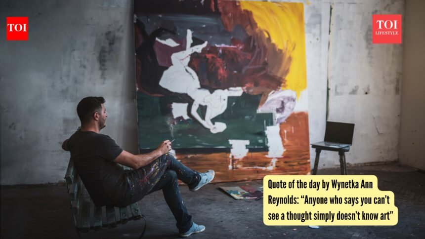 Quote of the day by Wynetka Ann Reynolds: “Anyone who says you can’t see a thought simply doesn’t know art”