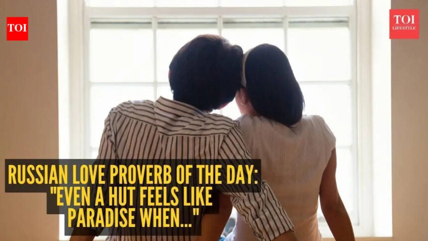 Russian love proverb of the day: “Even a hut feels like paradise when…”