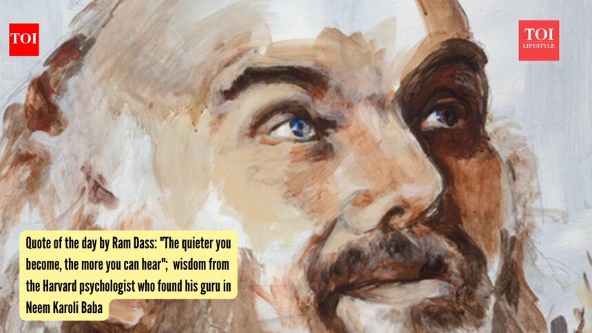Ram Dass Quotes: Quote of the day by Ram Dass: “The quieter you become, the more you can hear”; wisdom from the Harvard psychologist who found his guru in Neem Karoli Baba